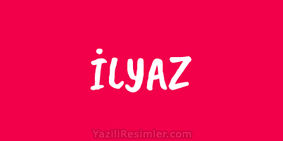 İLYAZ