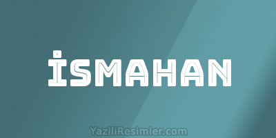 İSMAHAN