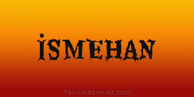 İSMEHAN