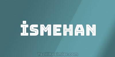 İSMEHAN