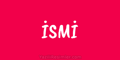 İSMİ