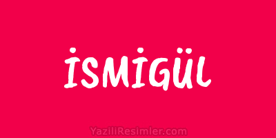 İSMİGÜL