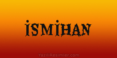 İSMİHAN