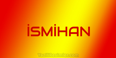 İSMİHAN