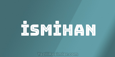 İSMİHAN