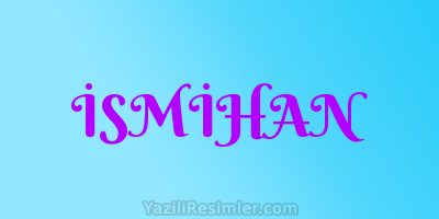 İSMİHAN