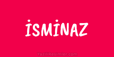 İSMİNAZ