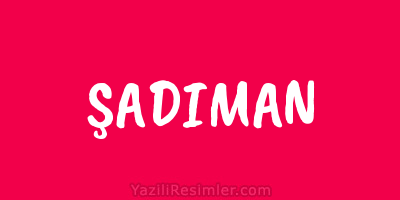 ŞADIMAN