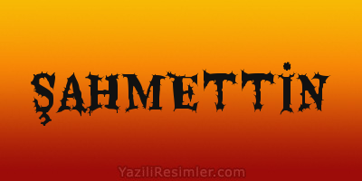 ŞAHMETTİN