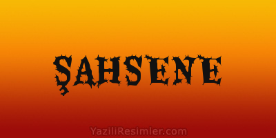 ŞAHSENE