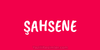 ŞAHSENE