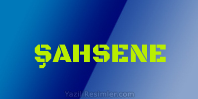 ŞAHSENE