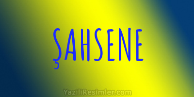 ŞAHSENE