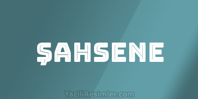 ŞAHSENE