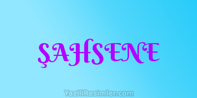 ŞAHSENE