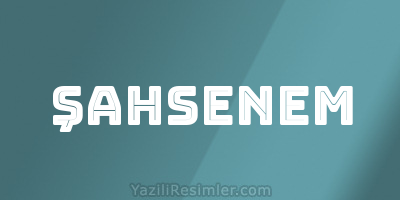 ŞAHSENEM