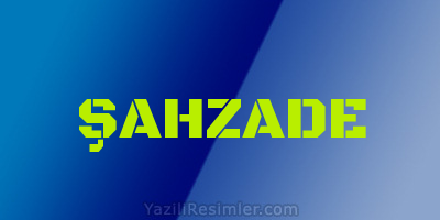 ŞAHZADE