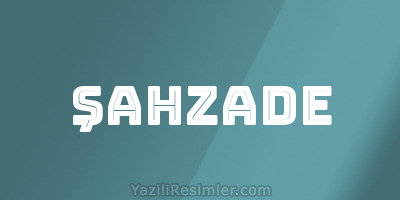 ŞAHZADE