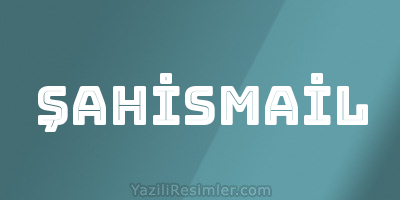 ŞAHİSMAİL