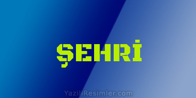 ŞEHRİ