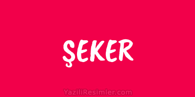 ŞEKER