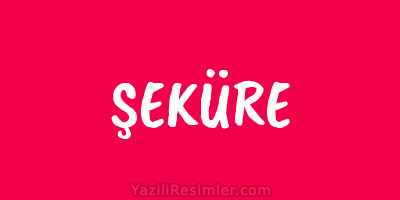 ŞEKÜRE