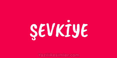 ŞEVKİYE