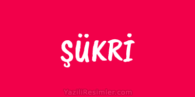 ŞÜKRİ