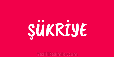 ŞÜKRİYE