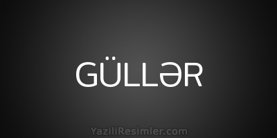 GÜLLƏR