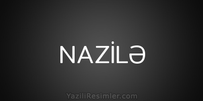 NAZİLƏ