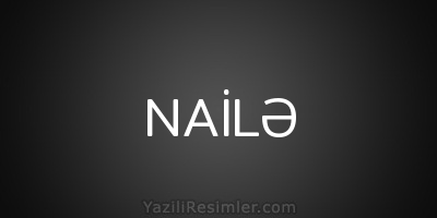 NAİLƏ