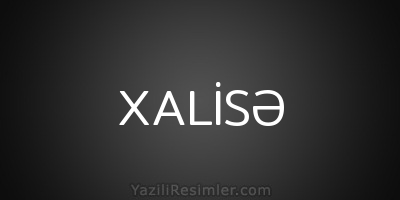 XALİSƏ