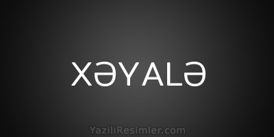 XƏYALƏ