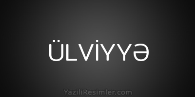 ÜLVİYYƏ