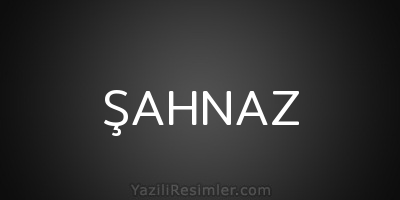 ŞAHNAZ