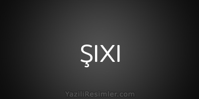 ŞIXI