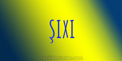 ŞIXI