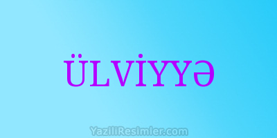 ÜLVİYYƏ