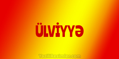 ÜLVİYYƏ