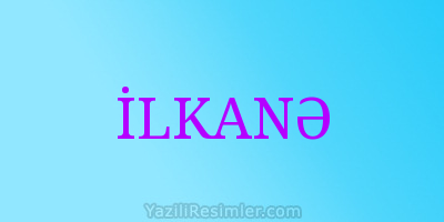 İLKANƏ