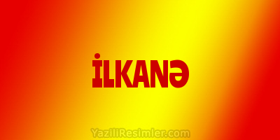 İLKANƏ