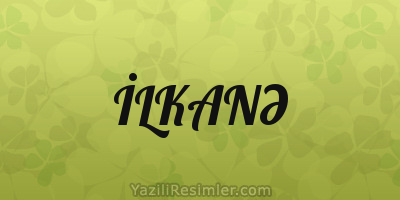 İLKANƏ