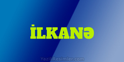 İLKANƏ