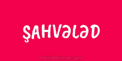 ŞAHVƏLƏD