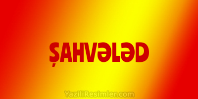 ŞAHVƏLƏD