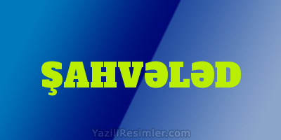 ŞAHVƏLƏD