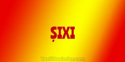 ŞIXI