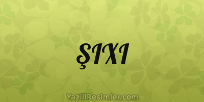 ŞIXI