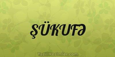 ŞÜKUFƏ